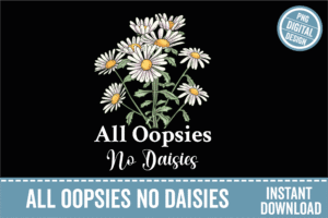 All Oopsies No Daisies